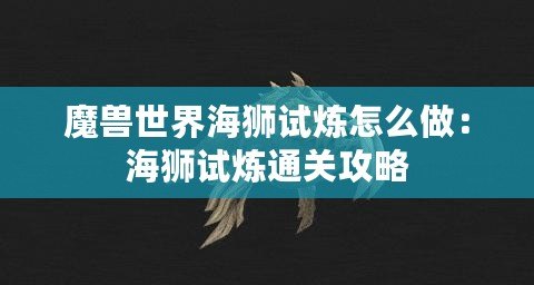 魔獸世界海獅試煉怎么做：海獅試煉通關(guān)攻略