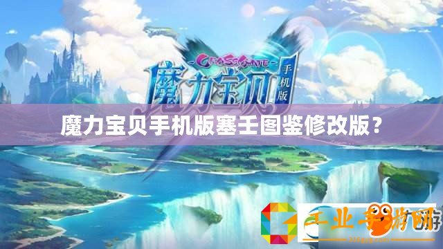 魔力寶貝手機版塞壬圖鑒修改版？