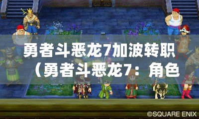 勇者斗惡龍7加波轉職（勇者斗惡龍7：角色培養全攻略）