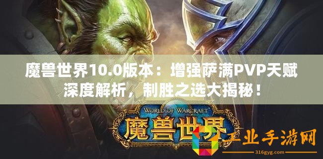 魔獸世界10.0版本：增強薩滿PVP天賦深度解析，制勝之選大揭秘！