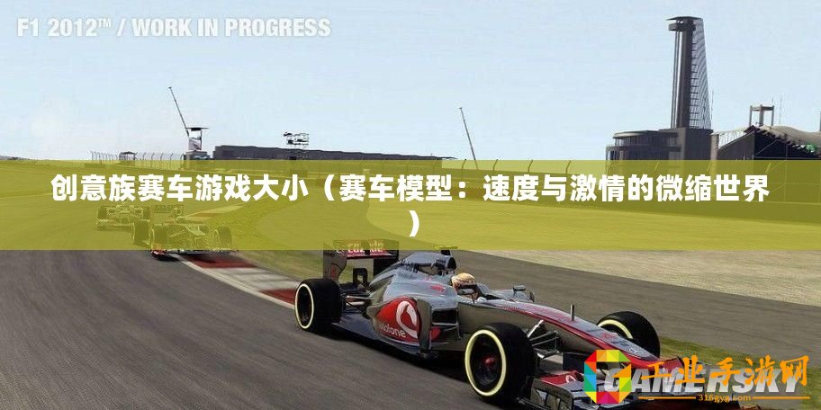 創(chuàng)意族賽車游戲大小（賽車模型：速度與激情的微縮世界）