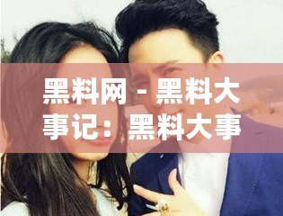 黑料網(wǎng) - 黑料大事記：黑料大事記揭秘背后故事，用戶(hù)爆料潮涌現(xiàn)，互聯(lián)網(wǎng)言論自由與隱私保護(hù)再度博弈