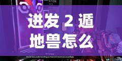 迸發 2 遁地獸怎么打