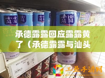 承德露露回應(yīng)露露黃了（承德露露與汕頭露露：品牌差異與發(fā)展路徑對比）