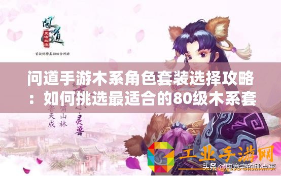 問道手游木系角色套裝選擇攻略：如何挑選最適合的80級(jí)木系套裝指南