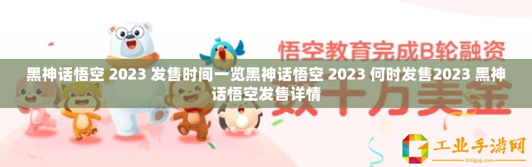 黑神話悟空 2023 發售時間一覽黑神話悟空 2023 何時發售2023 黑神話悟空發售詳情