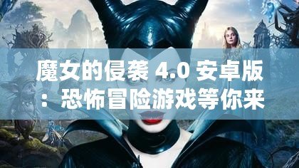 魔女的侵襲 4.0 安卓版：恐怖冒險(xiǎn)游戲等你來(lái)挑戰(zhàn)