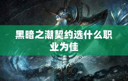 黑暗之潮契約選什么職業為佳