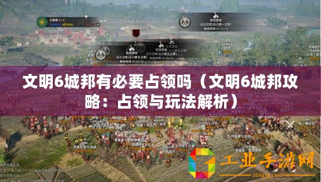 文明6城邦有必要占領嗎（文明6城邦攻略：占領與玩法解析）