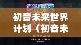 初音未來世界計劃（初音未來世界計劃下載攻略大全）