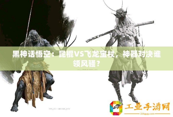 黑神話悟空：昆棍VS飛龍寶杖，神器對(duì)決誰(shuí)領(lǐng)風(fēng)騷？