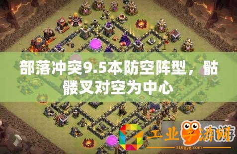 部落沖突9.5本防空陣型，骷髏叉對空為中心