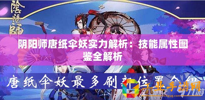 陰陽師唐紙傘妖實力解析：技能屬性圖鑒全解析