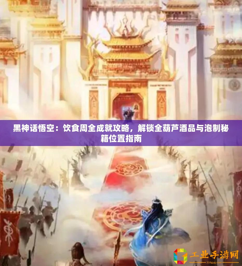 黑神話悟空：飲食周全成就攻略，解鎖全葫蘆酒品與泡制秘籍位置指南