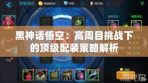 黑神話悟空：高周目挑戰(zhàn)下的頂級配裝策略解析