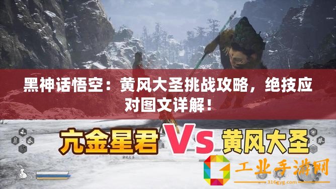 黑神話悟空：黃風(fēng)大圣挑戰(zhàn)攻略，絕技應(yīng)對(duì)圖文詳解！