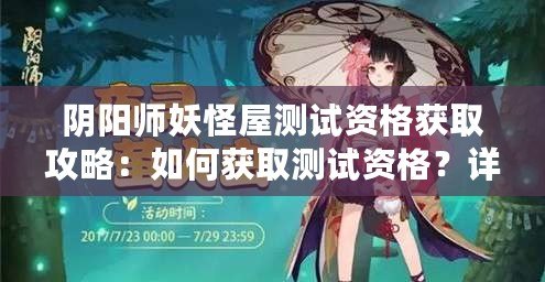 陰陽師妖怪屋測試資格獲取攻略：如何獲取測試資格？詳細(xì)解析