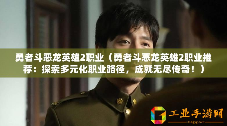 勇者斗惡龍英雄2職業（勇者斗惡龍英雄2職業推薦：探索多元化職業路徑，成就無盡傳奇！）