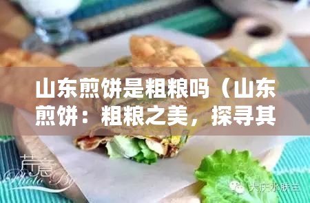 山東煎餅是粗糧嗎（山東煎餅：粗糧之美，探尋其高熱量的秘密?。? title=