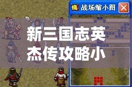 新三國志英杰傳攻略小沛防御戰(zhàn)（《三國志英杰傳攻略與游戲資料大全！快速掌握游戲技巧，解密百科知識！》）