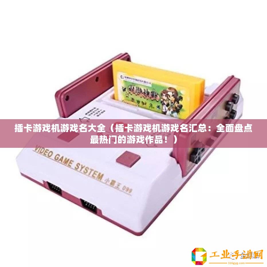插卡游戲機游戲名大全(插卡游戲機游戲名匯總:全面盤點最熱門的游戲作品?。? title=