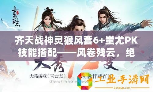 齊天戰(zhàn)神靈猴風(fēng)套6+蚩尤PK技能搭配——風(fēng)卷殘云，絕世戰(zhàn)神