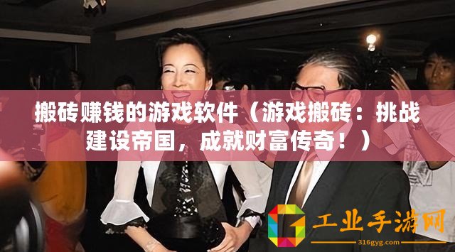 搬磚賺錢的游戲軟件（游戲搬磚：挑戰(zhàn)建設(shè)帝國(guó)，成就財(cái)富傳奇！）