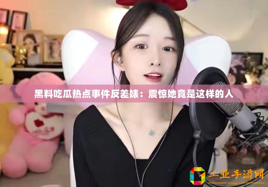 黑料吃瓜熱點事件反差婊：震驚她竟是這樣的人