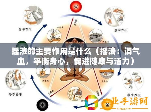 搖法的主要作用是什么（搖法：調(diào)氣血，平衡身心，促進(jìn)健康與活力）