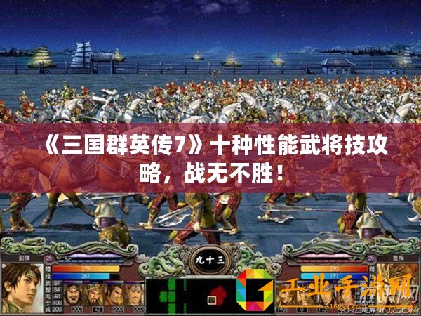 《三國群英傳7》十種性能武將技攻略，戰無不勝！