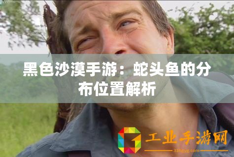 黑色沙漠手游：蛇頭魚的分布位置解析