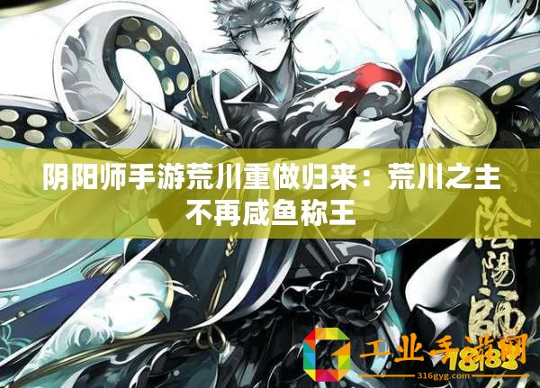 陰陽師手游荒川重做歸來：荒川之主不再咸魚稱王