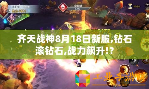 齊天戰神8月18日新服,鉆石滾鉆石,戰力飆升!？