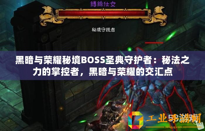 黑暗與榮耀秘境BOSS圣典守護者：秘法之力的掌控者，黑暗與榮耀的交匯點