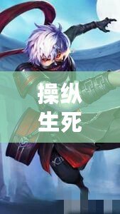 操縱生死愚不可及是誰說的（王者榮耀：掌握生死，愚不可及）