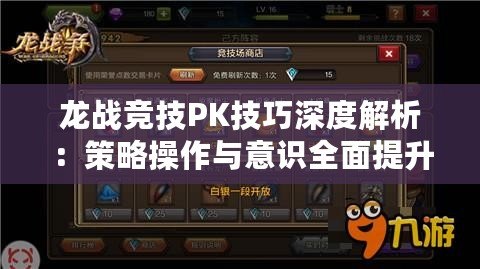 龍戰(zhàn)競(jìng)技PK技巧深度解析：策略操作與意識(shí)全面提升指南