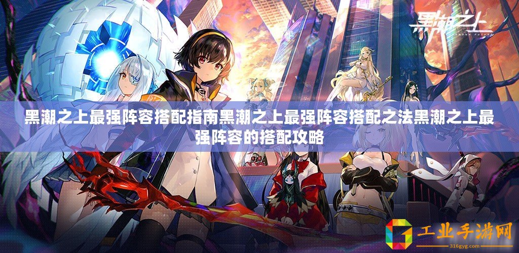 黑潮之上最強(qiáng)陣容搭配指南黑潮之上最強(qiáng)陣容搭配之法黑潮之上最強(qiáng)陣容的搭配攻略